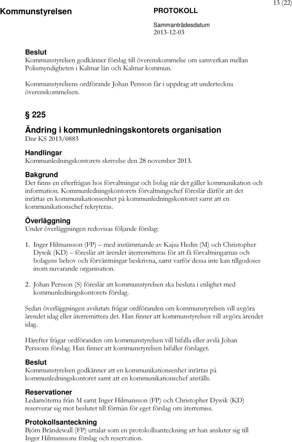 225 Ändring i kommunledningskontorets organisation Dnr KS 2013/0883 Kommunledningskontorets skrivelse den 28 november 2013.