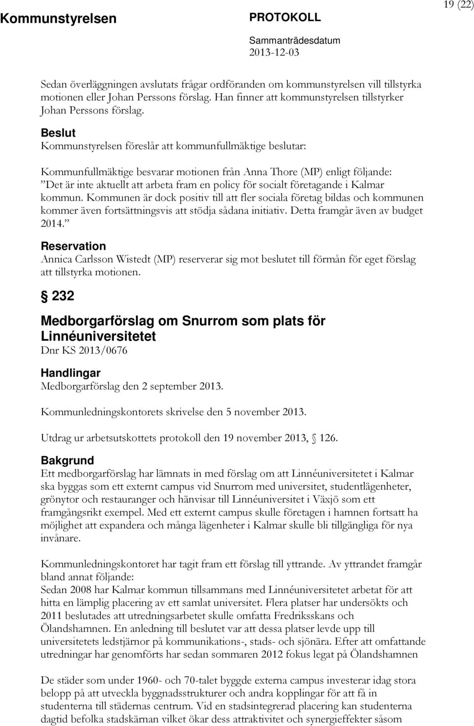 företagande i Kalmar kommun. Kommunen är dock positiv till att fler sociala företag bildas och kommunen kommer även fortsättningsvis att stödja sådana initiativ. Detta framgår även av budget 2014.