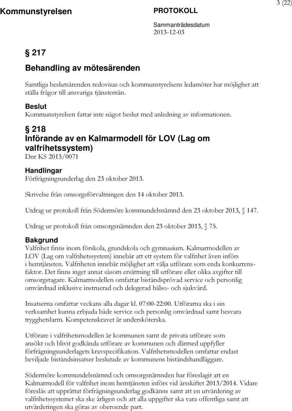 Skrivelse från omsorgsförvaltningen den 14 oktober 2013. Utdrag ur protokoll från Södermöre kommundelsnämnd den 23 oktober 2013, 147. Utdrag ur protokoll från omsorgsnämnden den 23 oktober 2013, 75.