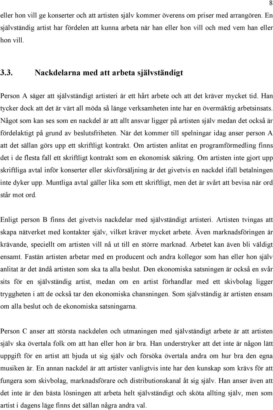 3. Nackdelarna med att arbeta självständigt Person A säger att självständigt artisteri är ett hårt arbete och att det kräver mycket tid.