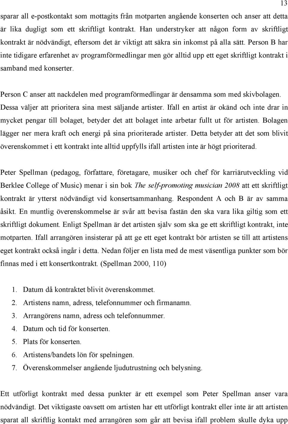 Person B har inte tidigare erfarenhet av programförmedlingar men gör alltid upp ett eget skriftligt kontrakt i samband med konserter.