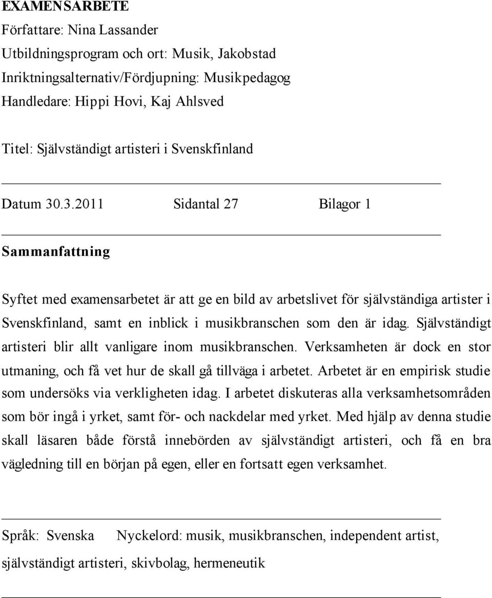 .3.2011 Sidantal 27 Bilagor 1 Sammanfattning Syftet med examensarbetet är att ge en bild av arbetslivet för självständiga artister i Svenskfinland, samt en inblick i musikbranschen som den är idag.