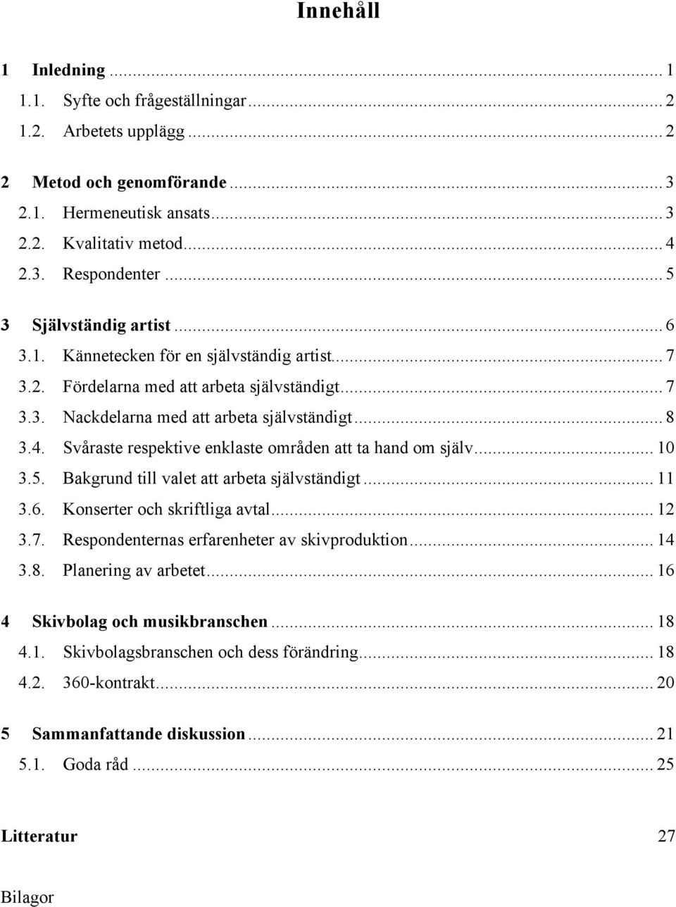 Svåraste respektive enklaste områden att ta hand om själv... 10 3.5. Bakgrund till valet att arbeta självständigt... 11 3.6. Konserter och skriftliga avtal... 12 3.7.