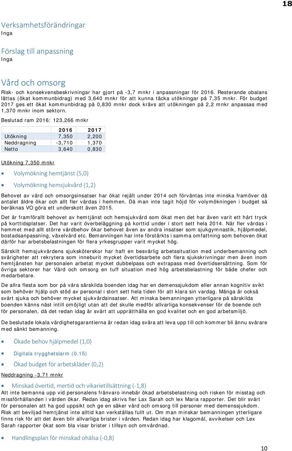 För budget 2017 ges ett ökat kommunbidrag på 0,830 mnkr dock krävs att utökningen på 2,2 mnkr anpassas med 1,370 mnkr inom sektorn.