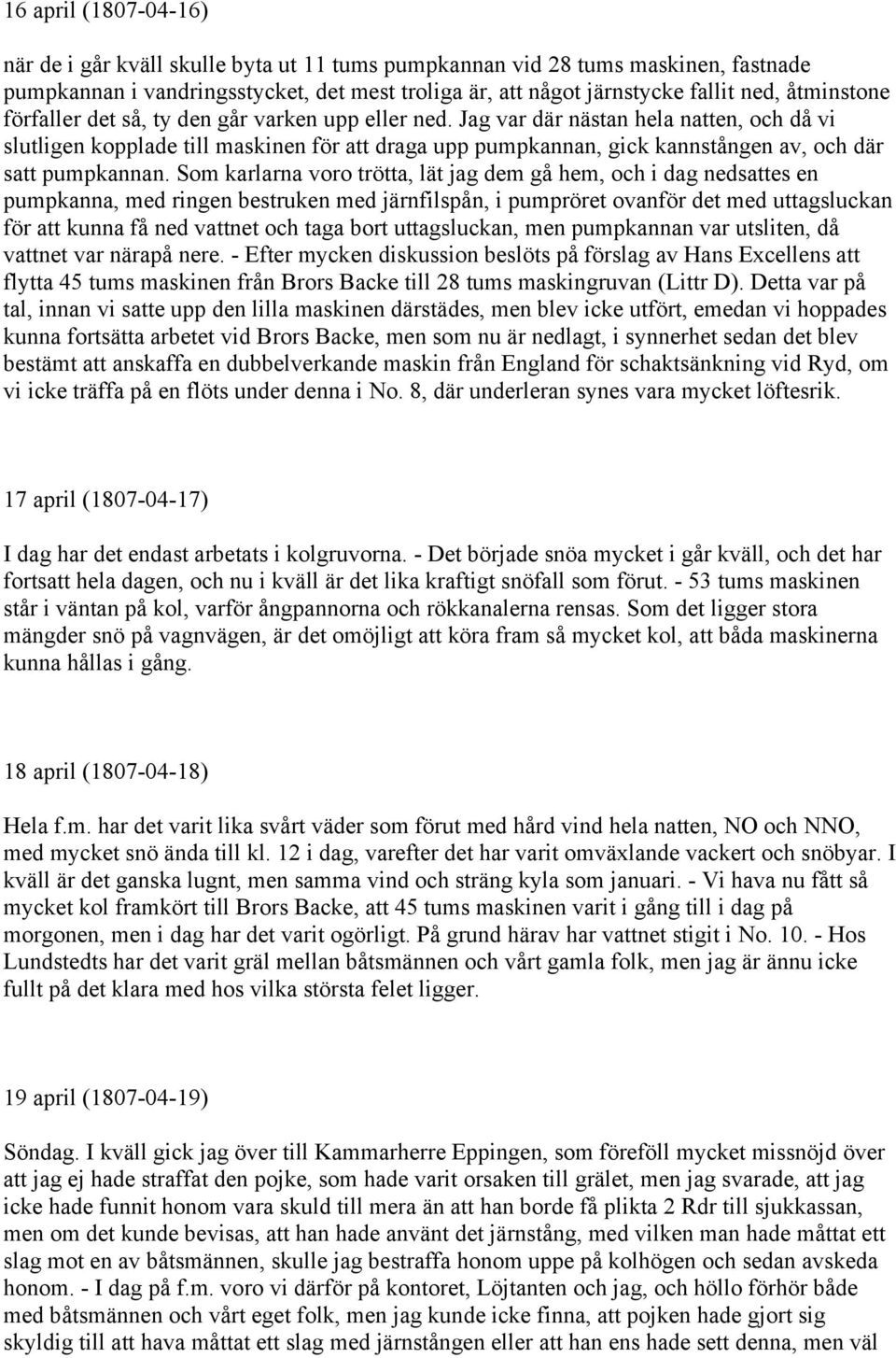 Jag var där nästan hela natten, och då vi slutligen kopplade till maskinen för att draga upp pumpkannan, gick kannstången av, och där satt pumpkannan.