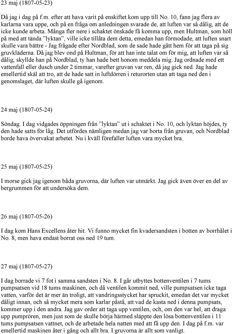 Många fler nere i schaktet önskade få komma upp, men Hultman, som höll på med att tända lyktan, ville icke tillåta dem detta, emedan han förmodade, att luften snart skulle vara bättre - Jag frågade