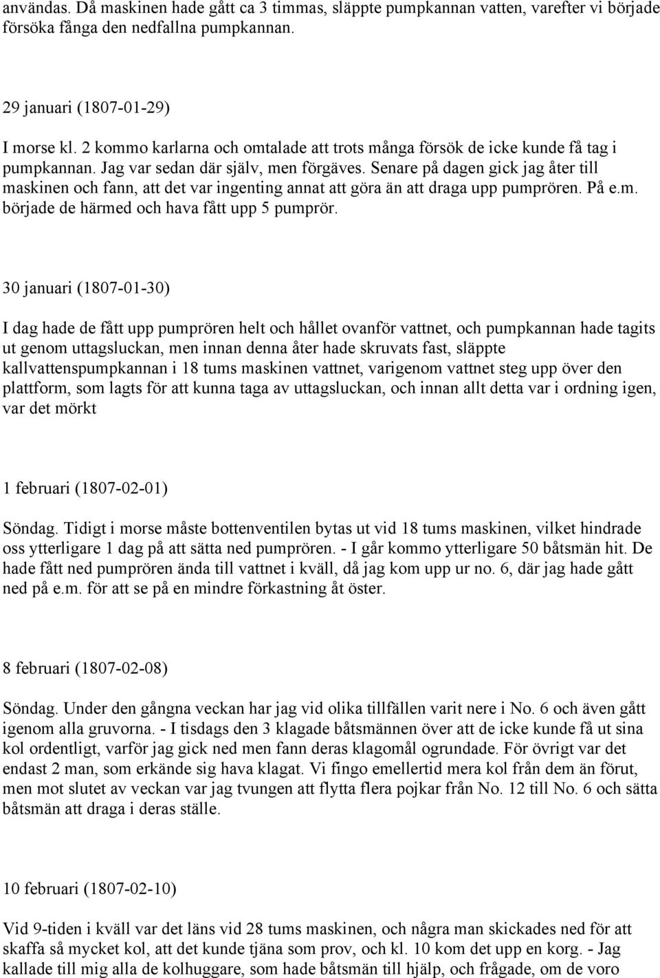 Senare på dagen gick jag åter till maskinen och fann, att det var ingenting annat att göra än att draga upp pumprören. På e.m. började de härmed och hava fått upp 5 pumprör.