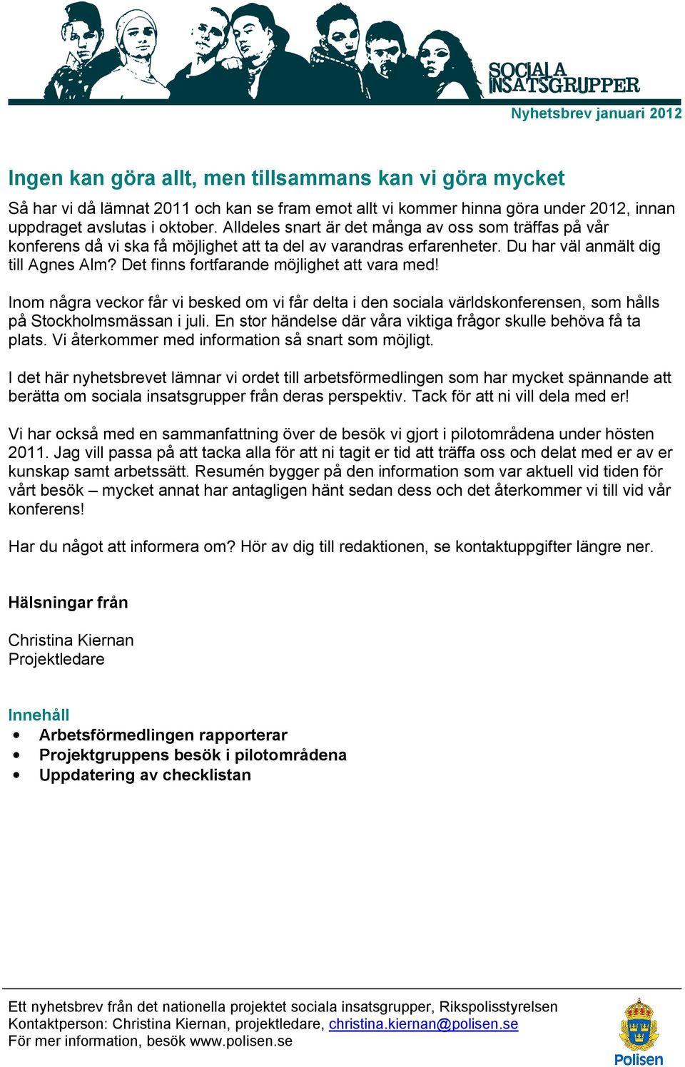 Det finns fortfarande möjlighet att vara med! Inom några veckor får vi besked om vi får delta i den sociala världskonferensen, som hålls på Stockholmsmässan i juli.