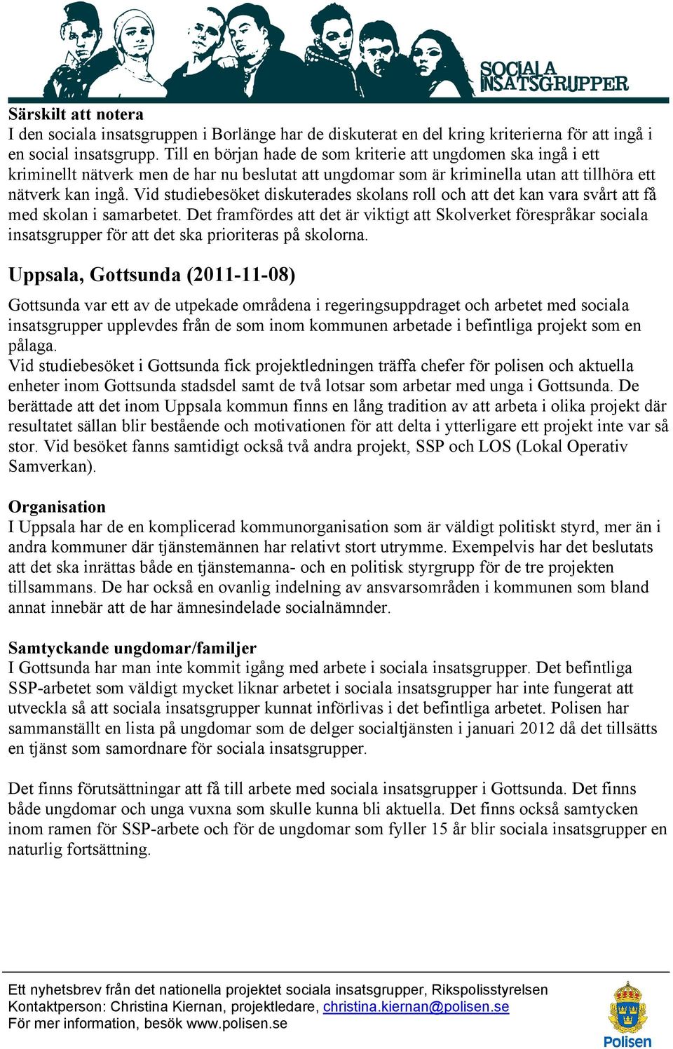 Vid studiebesöket diskuterades skolans roll och att det kan vara svårt att få med skolan i samarbetet.