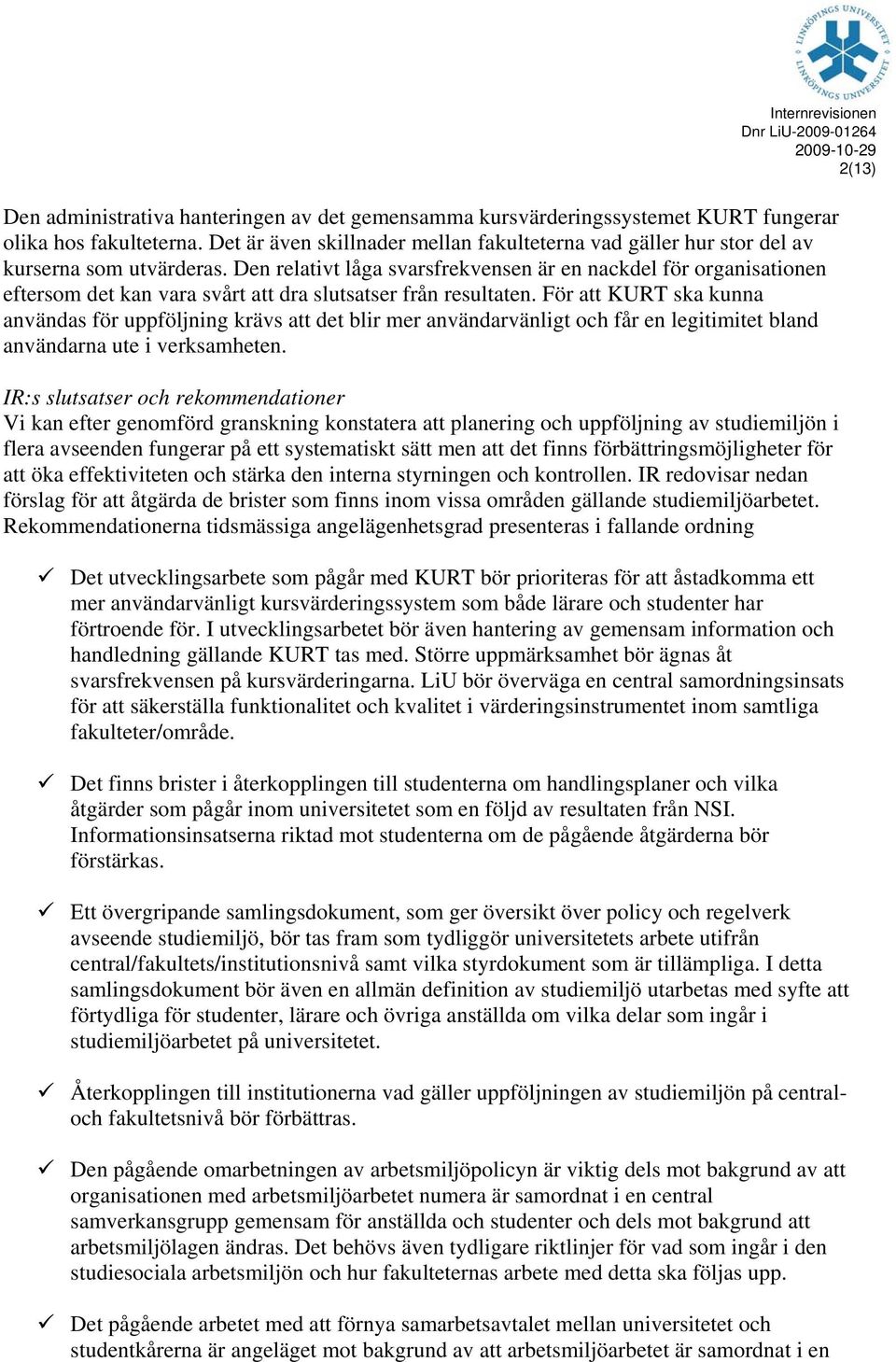 Den relativt låga svarsfrekvensen är en nackdel för organisationen eftersom det kan vara svårt att dra slutsatser från resultaten.