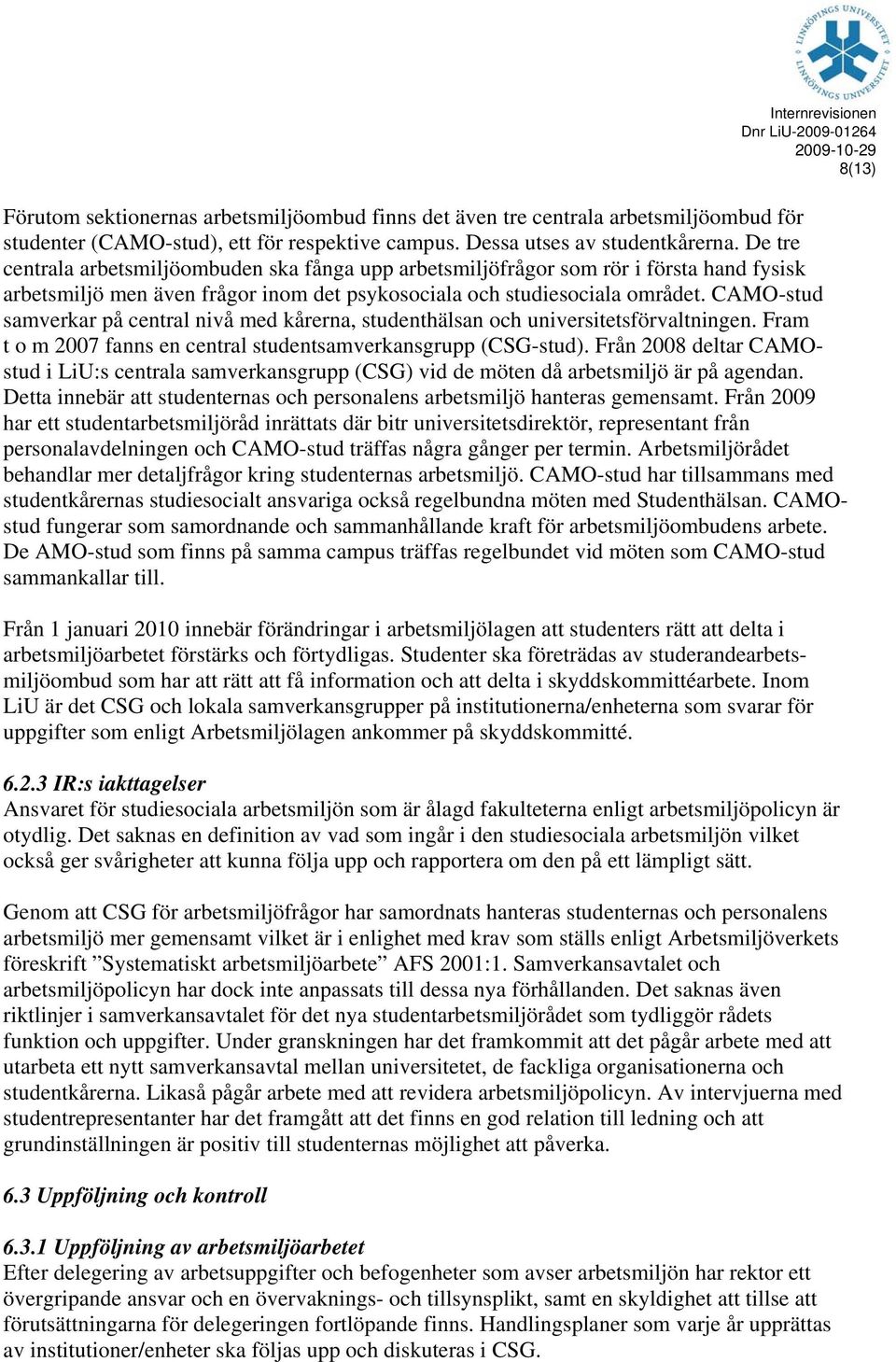 CAMO-stud samverkar på central nivå med kårerna, studenthälsan och universitetsförvaltningen. Fram t o m 2007 fanns en central studentsamverkansgrupp (CSG-stud).