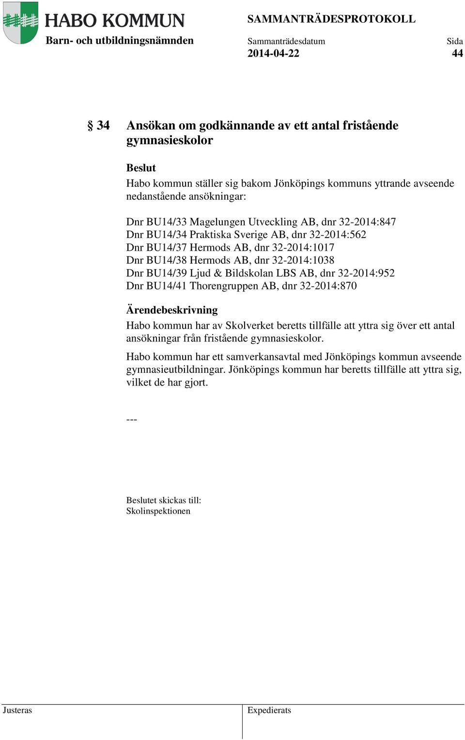 Bildskolan LBS AB, dnr 32-2014:952 Dnr BU14/41 Thorengruppen AB, dnr 32-2014:870 Habo kommun har av Skolverket beretts tillfälle att yttra sig över ett antal ansökningar från fristående