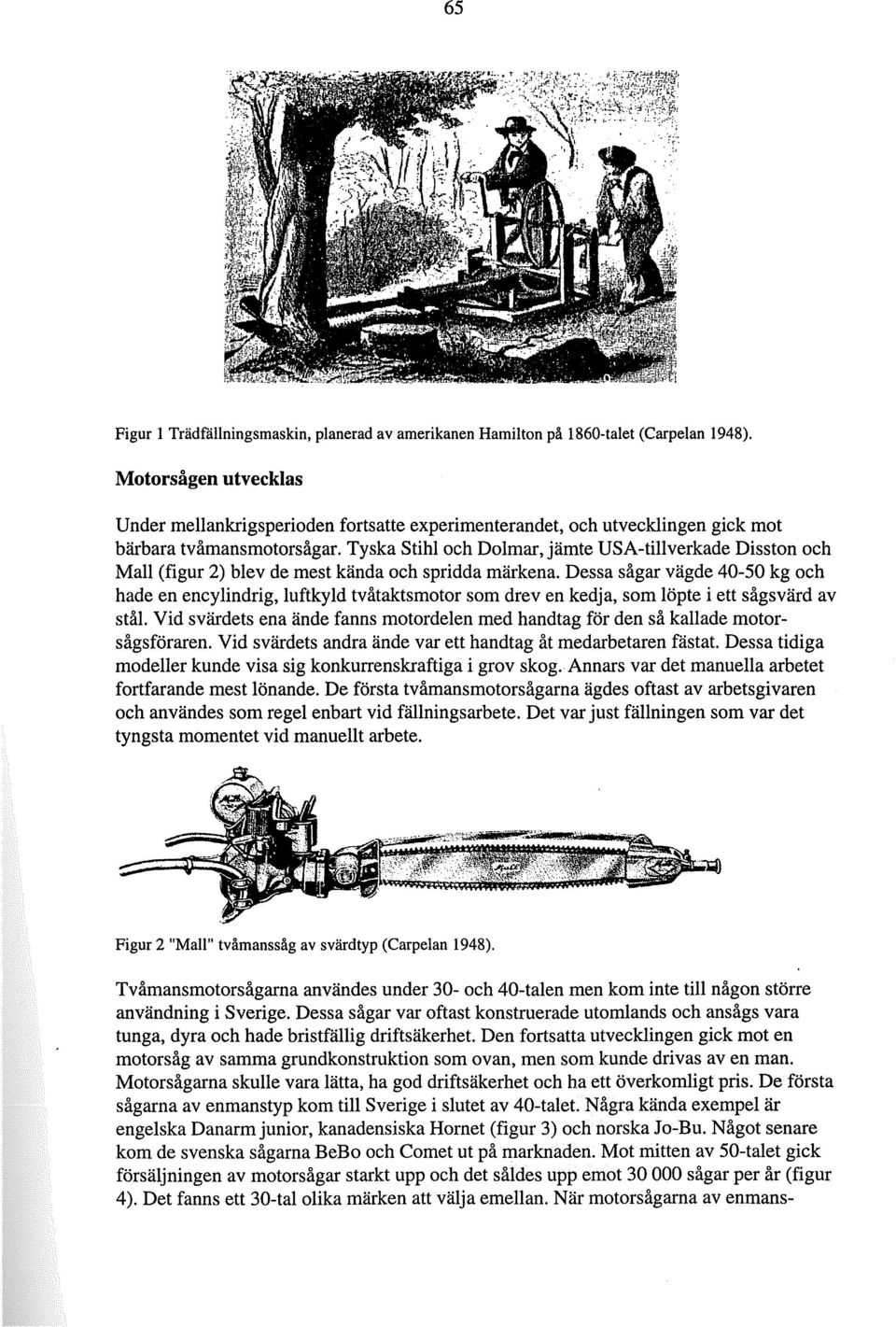 Tyska Stihl och Dolmar, jämte USA-tillverkade Disston och Mall (figur 2) blev de mest kända och spridda märkena.