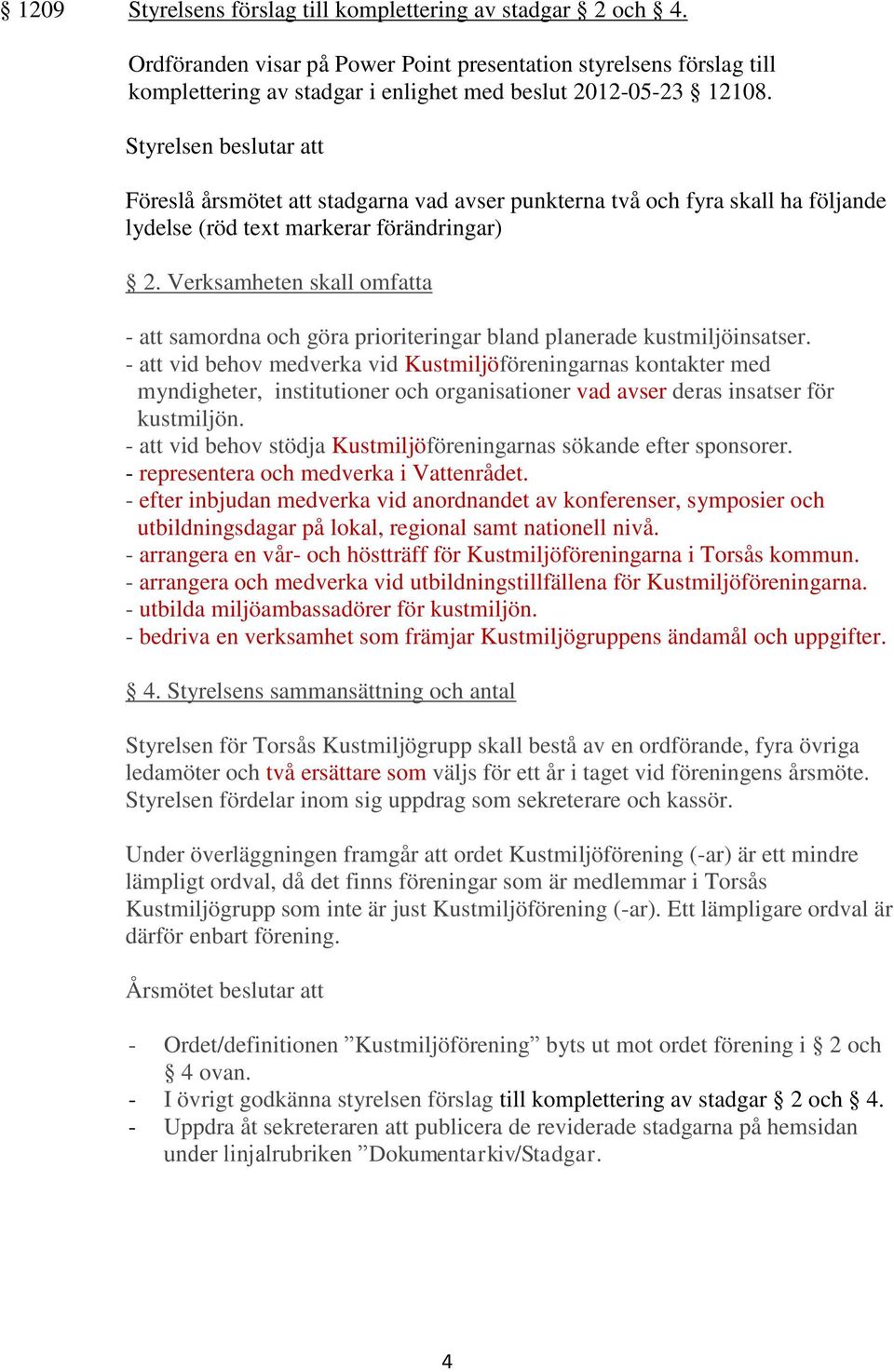 Verksamheten skall omfatta - att samordna och göra prioriteringar bland planerade kustmiljöinsatser.