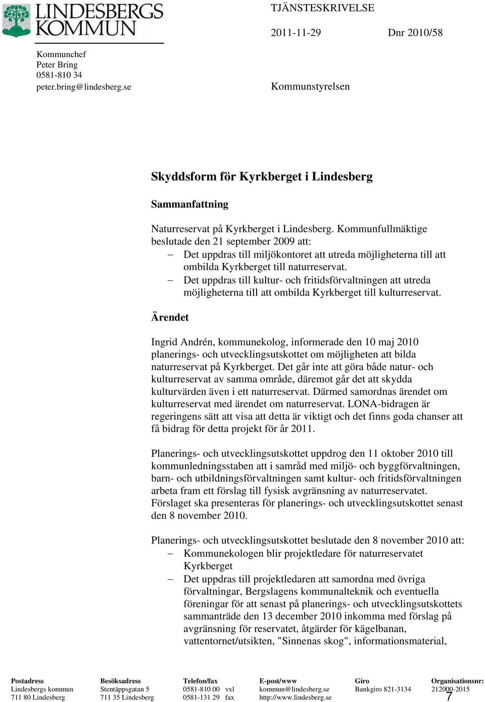 Kommunfullmäktige beslutade den 21 september 2009 att: Det uppdras till miljökontoret att utreda möjligheterna till att ombilda Kyrkberget till naturreservat.