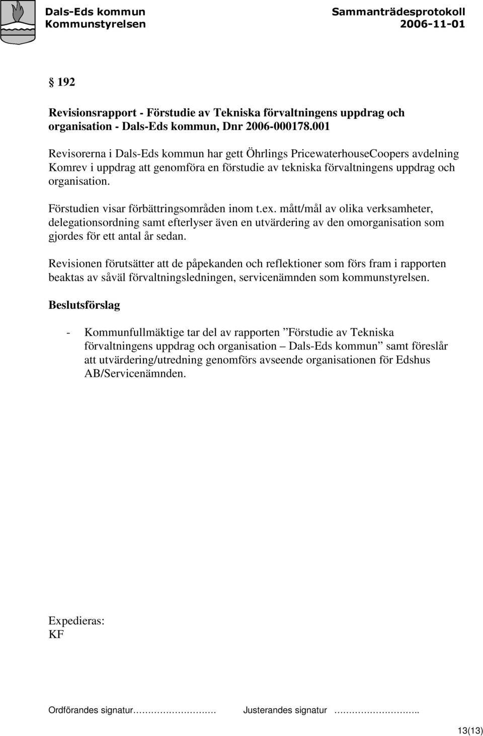 Förstudien visar förbättringsområden inom t.ex. mått/mål av olika verksamheter, delegationsordning samt efterlyser även en utvärdering av den omorganisation som gjordes för ett antal år sedan.