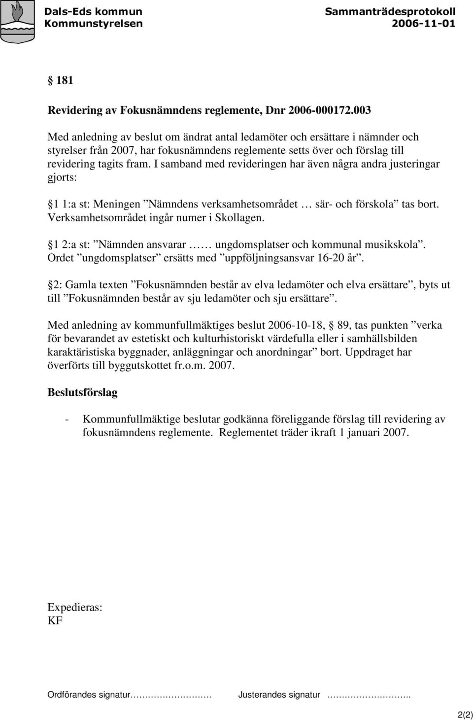 I samband med revideringen har även några andra justeringar gjorts: 1 1:a st: Meningen Nämndens verksamhetsområdet sär- och förskola tas bort. Verksamhetsområdet ingår numer i Skollagen.