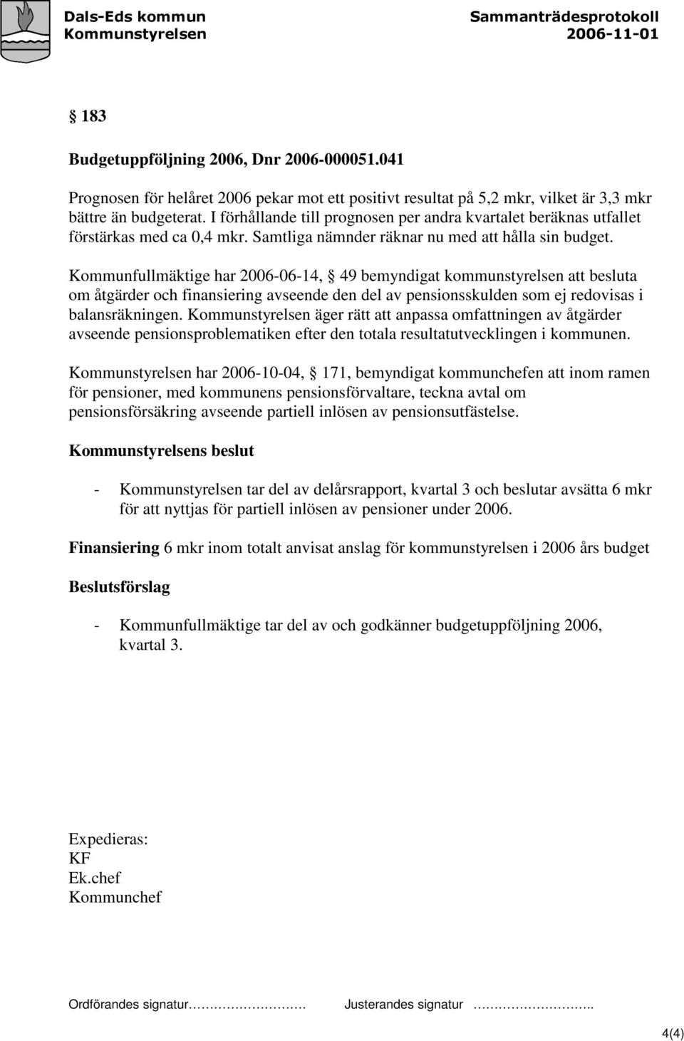 Kommunfullmäktige har 2006-06-14, 49 bemyndigat kommunstyrelsen att besluta om åtgärder och finansiering avseende den del av pensionsskulden som ej redovisas i balansräkningen.