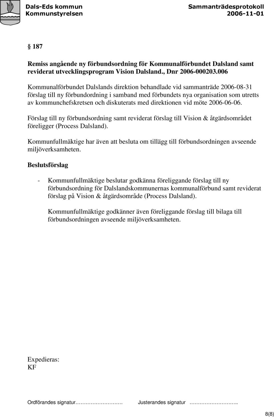 diskuterats med direktionen vid möte 2006-06-06. Förslag till ny förbundsordning samt reviderat förslag till Vision & åtgärdsområdet föreligger (Process Dalsland).