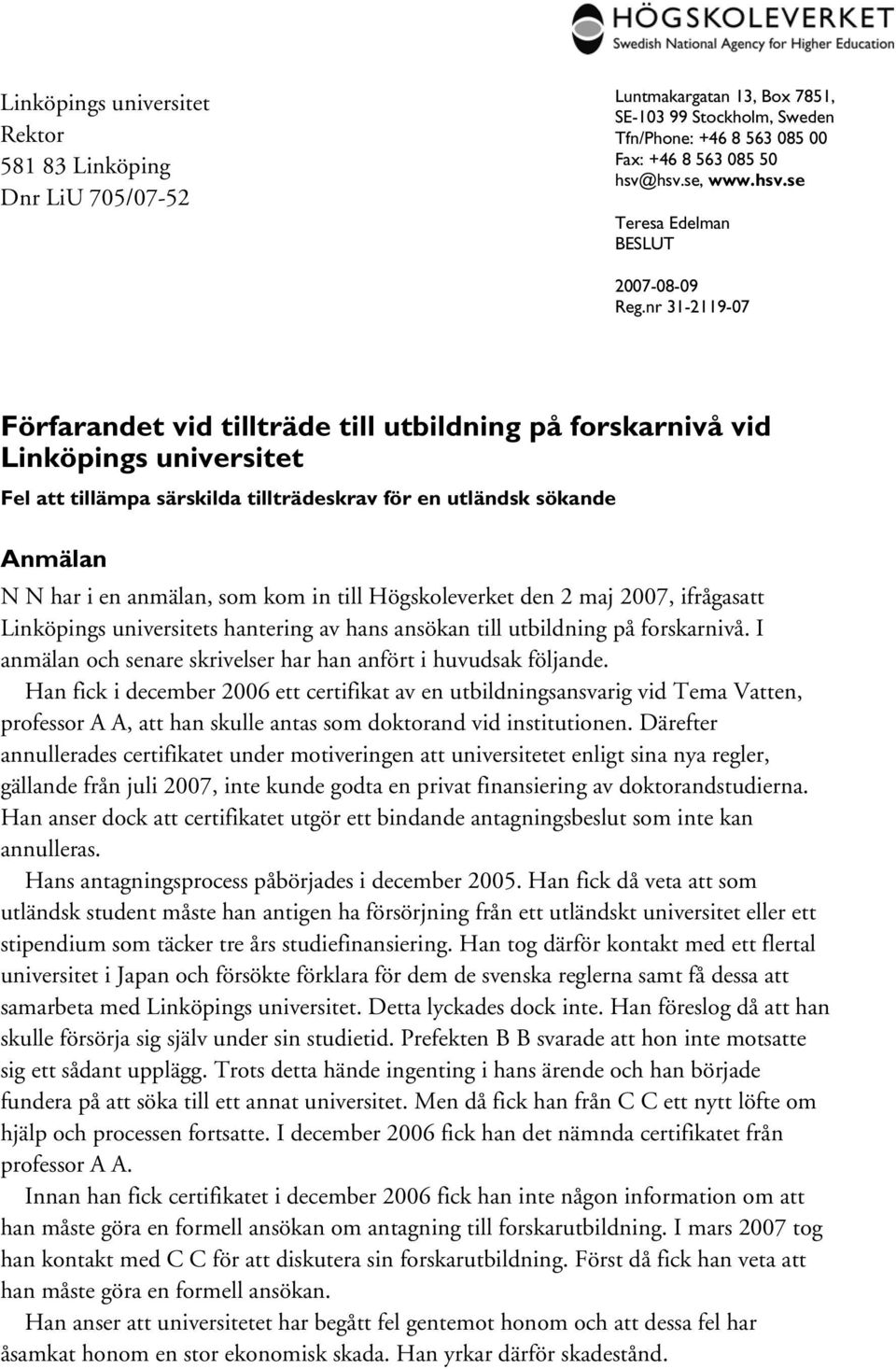 nr 31-2119-07 Förfarandet vid tillträde till utbildning på forskarnivå vid Linköpings universitet Fel att tillämpa särskilda tillträdeskrav för en utländsk sökande Anmälan N N har i en anmälan, som
