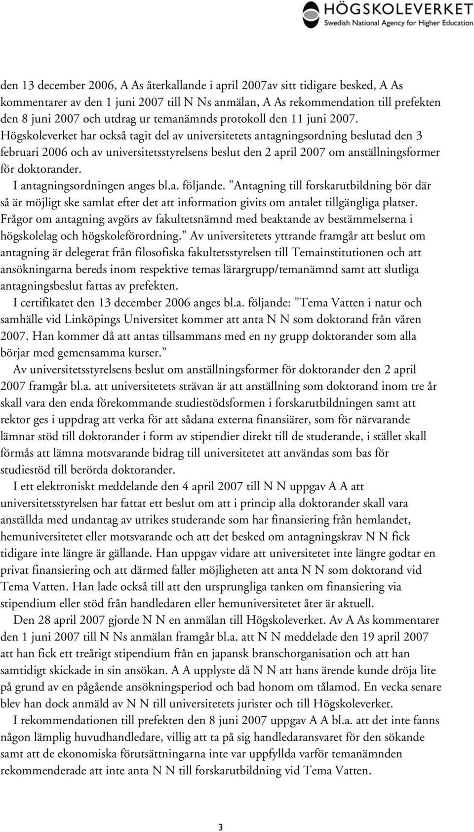 Högskoleverket har också tagit del av universitetets antagningsordning beslutad den 3 februari 2006 och av universitetsstyrelsens beslut den 2 april 2007 om anställningsformer för doktorander.
