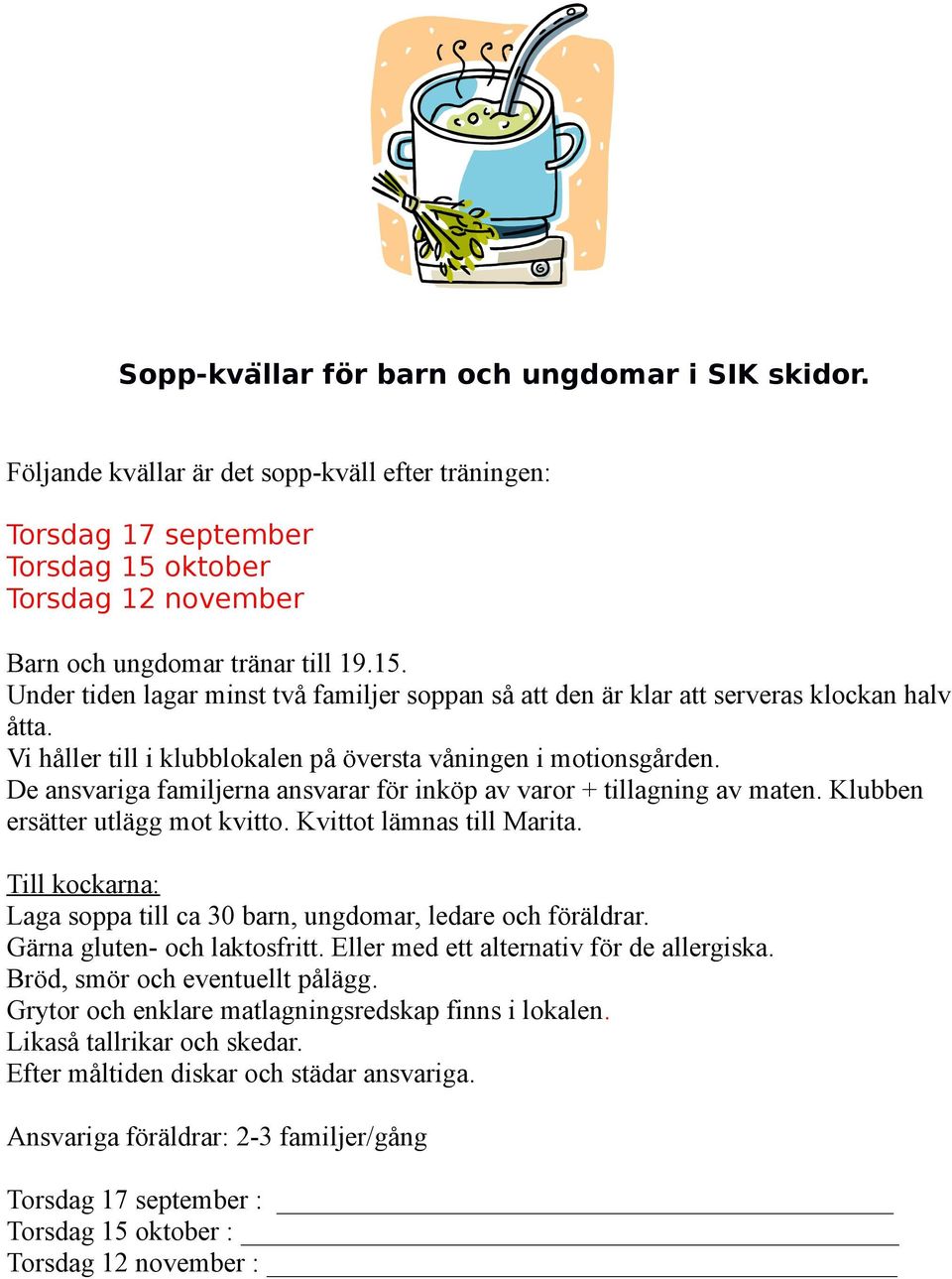 Vi håller till i klubblokalen på översta våningen i motionsgården. De ansvariga familjerna ansvarar för inköp av varor + tillagning av maten. Klubben ersätter utlägg mot kvitto.