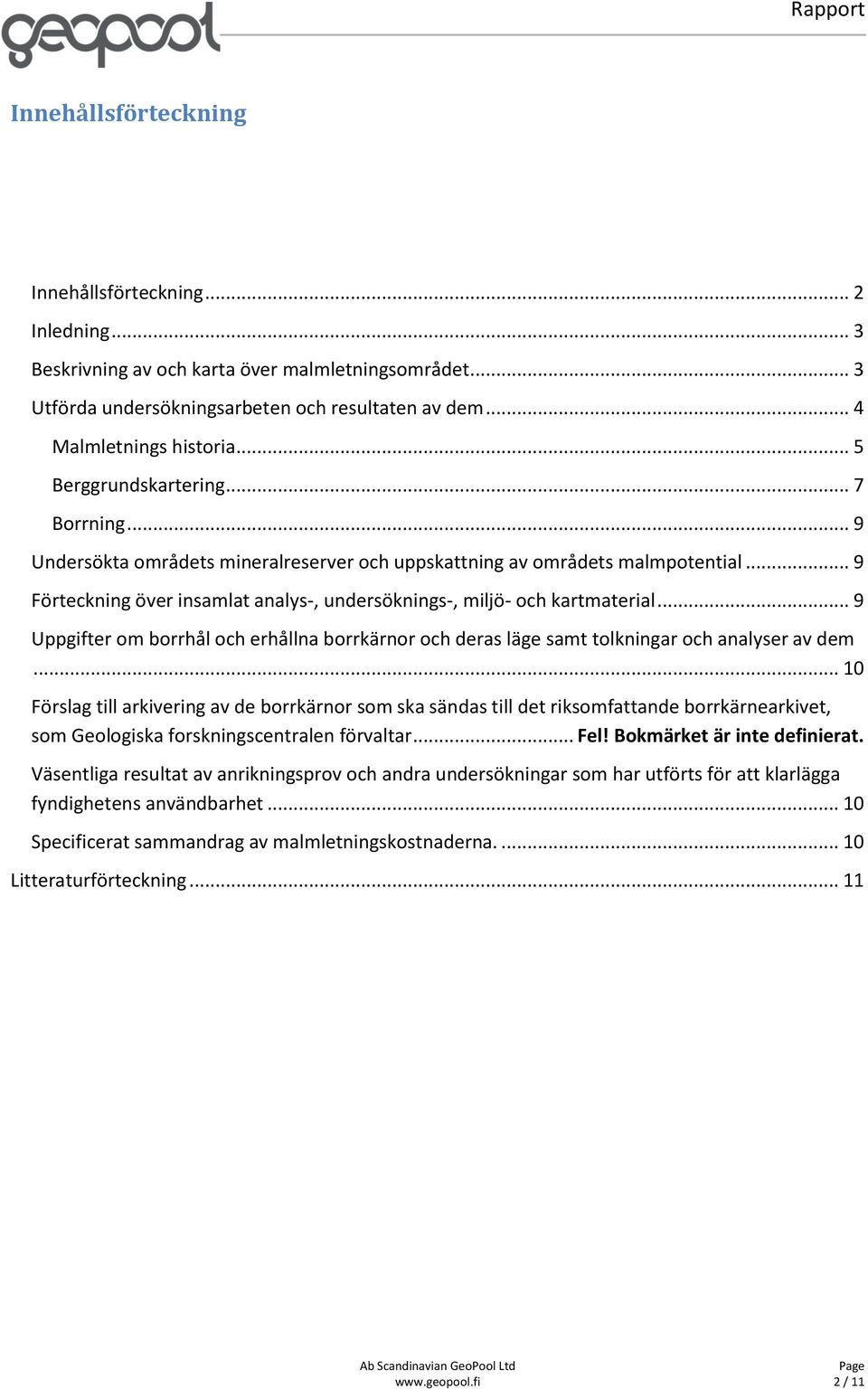 .. 9 Förteckning över insamlat analys-, undersöknings-, miljö- och kartmaterial... 9 Uppgifter om borrhål och erhållna borrkärnor och deras läge samt tolkningar och analyser av dem.