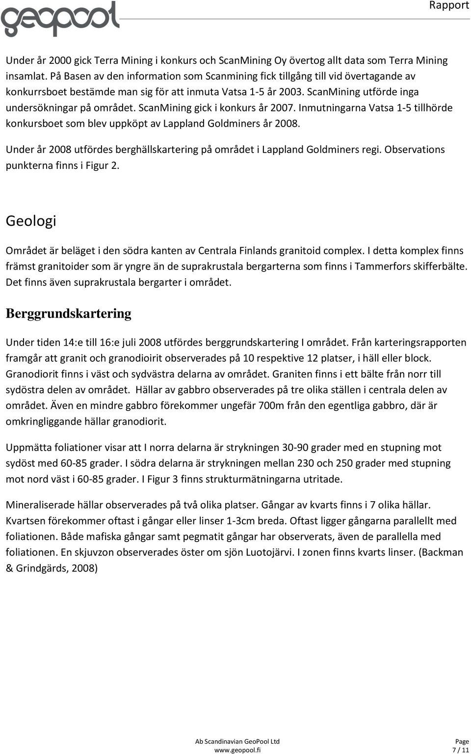 ScanMining gick i konkurs år 2007. Inmutningarna Vatsa 1-5 tillhörde konkursboet som blev uppköpt av Lappland Goldminers år 2008.