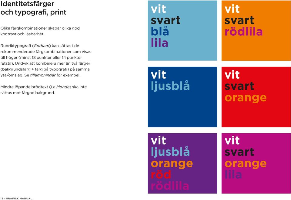 Undvik att kombinera mer än två färger (bakgrundsfärg + färg på typografi) på samma yta/omslag. Se tillämpningar för exempel.