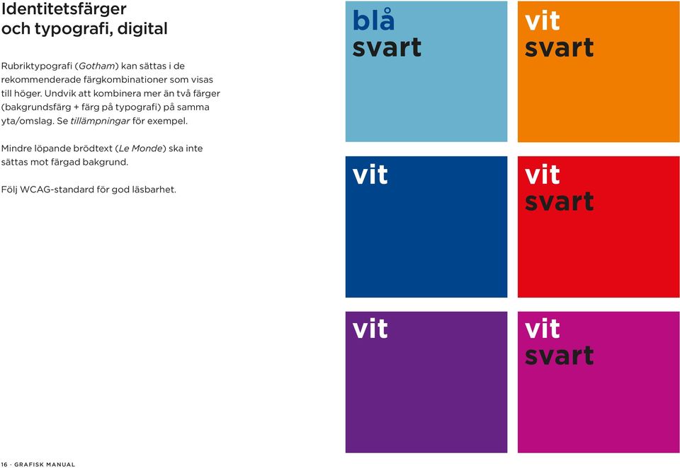 Undvik att kombinera mer än två färger (bakgrundsfärg + färg på typografi) på samma yta/omslag.