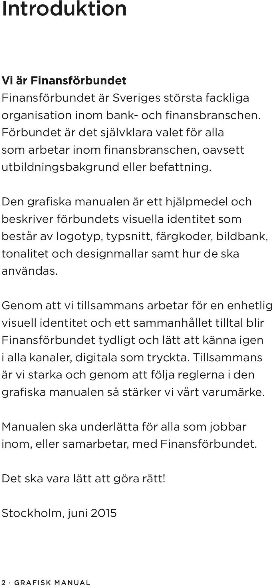 Den grafiska manualen är ett hjälpmedel och beskriver förbundets visuella identitet som består av logotyp, typsnitt, färgkoder, bildbank, tonalitet och designmallar samt hur de ska användas.