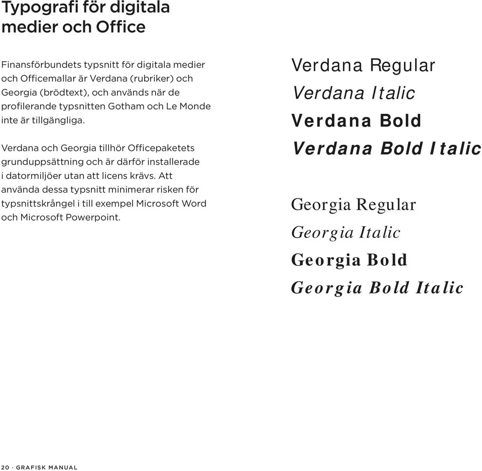 Verdana och Georgia tillhör Officepaketets grunduppsättning och är därför installerade i datormiljöer utan att licens krävs.