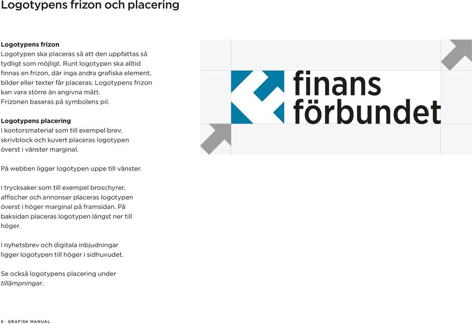 Logotypens placering I kontorsmaterial som till exempel brev, skrivblock och kuvert placeras logotypen överst i vänster marginal. På webben ligger logotypen uppe till vänster.