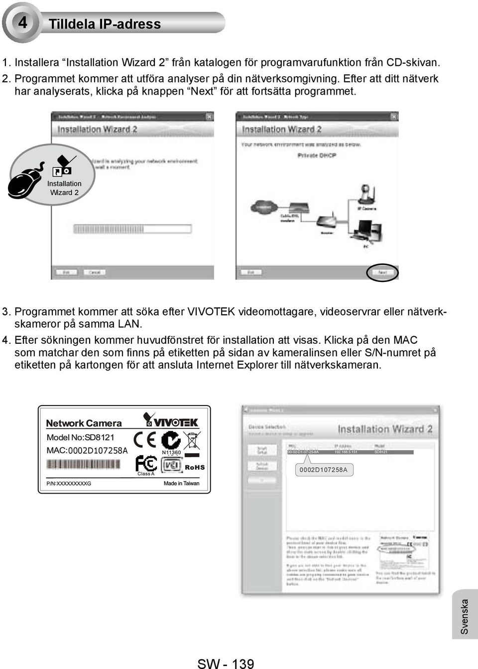 Programmet kommer att söka efter VIVOTEK videomottagare, videoservrar eller nätverkskameror på samma LAN. 4. Efter sökningen kommer huvudfönstret för installation att visas.