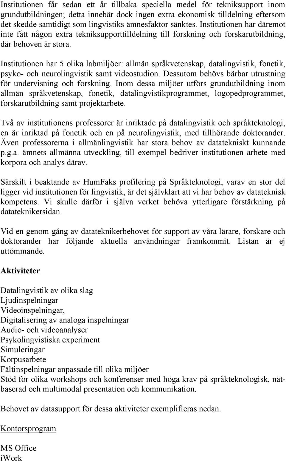 Institutionen har 5 olika labmiljöer: allmän språkvetenskap, datalingvistik, fonetik, psyko- och neurolingvistik samt videostudion. Dessutom behövs bärbar utrustning för undervisning och forskning.