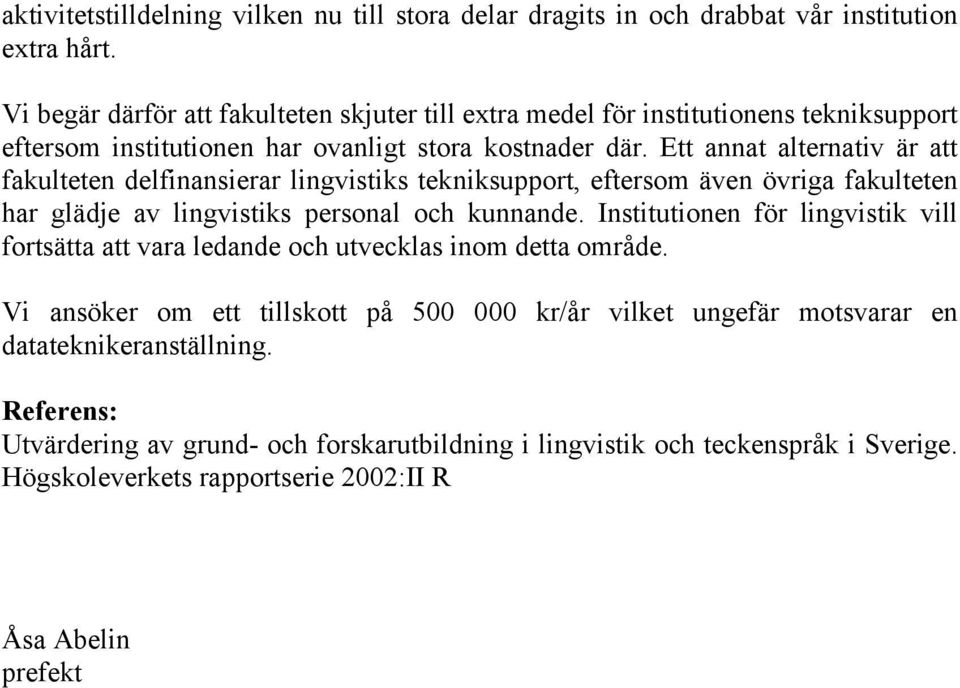 Ett annat alternativ är att fakulteten delfinansierar lingvistiks tekniksupport, eftersom även övriga fakulteten har glädje av lingvistiks personal och kunnande.