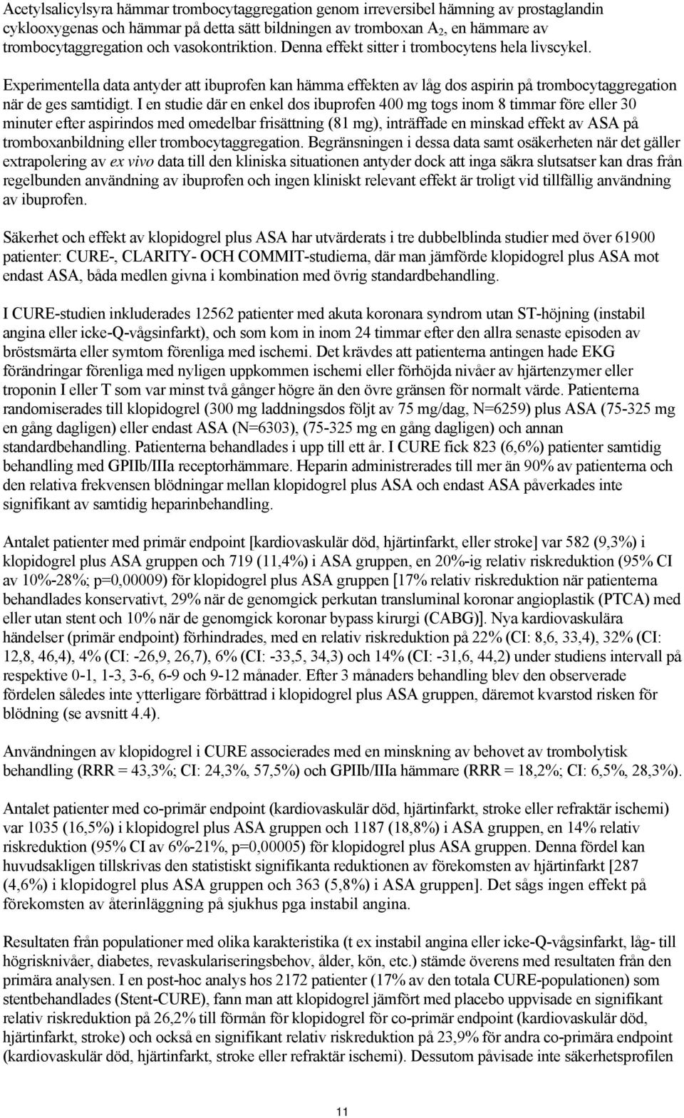 I en studie där en enkel dos ibuprofen 400 mg togs inom 8 timmar före eller 30 minuter efter aspirindos med omedelbar frisättning (81 mg), inträffade en minskad effekt av ASA på tromboxanbildning