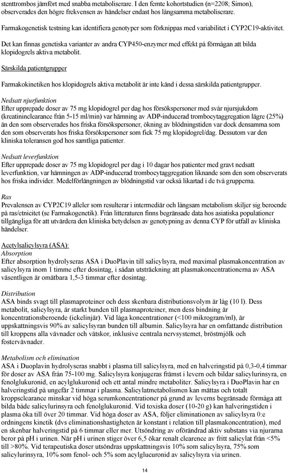 Det kan finnas genetiska varianter av andra CYP450-enzymer med effekt på förmågan att bilda klopidogrels aktiva metabolit.