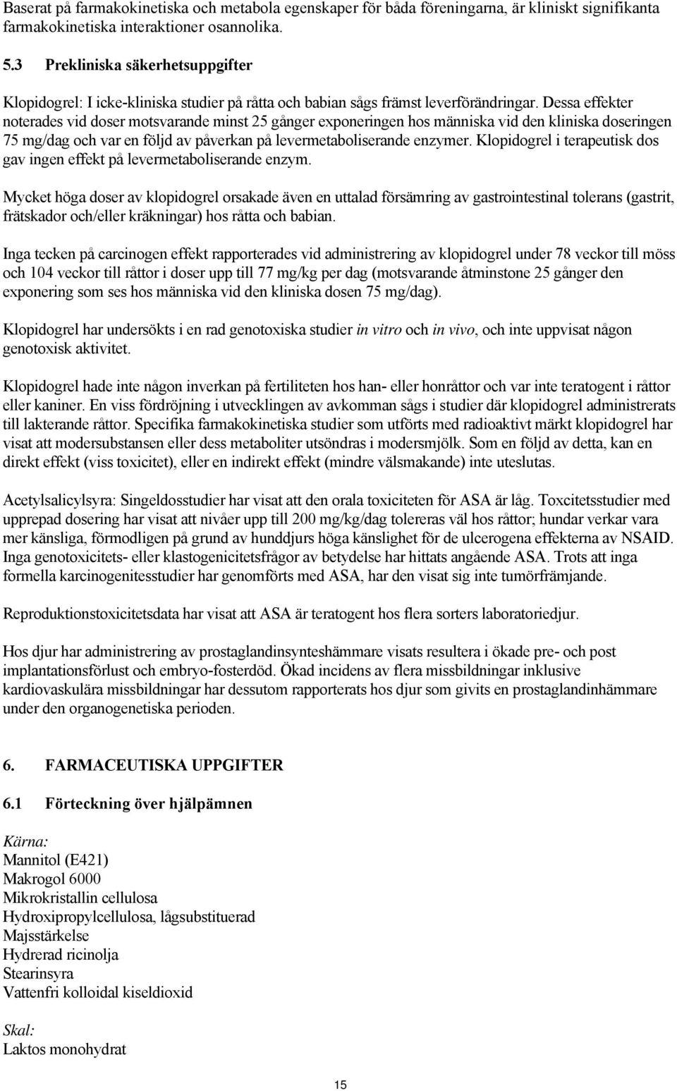 Dessa effekter noterades vid doser motsvarande minst 25 gånger exponeringen hos människa vid den kliniska doseringen 75 mg/dag och var en följd av påverkan på levermetaboliserande enzymer.