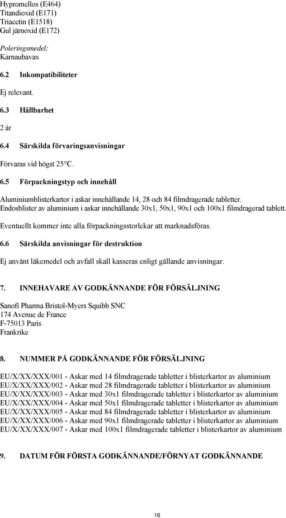 Endosblister av aluminium i askar innehållande 30x1, 50x1, 90x1 och 100x1 filmdragerad tablett. Eventuellt kommer inte alla förpackningsstorlekar att marknadsföras. 6.