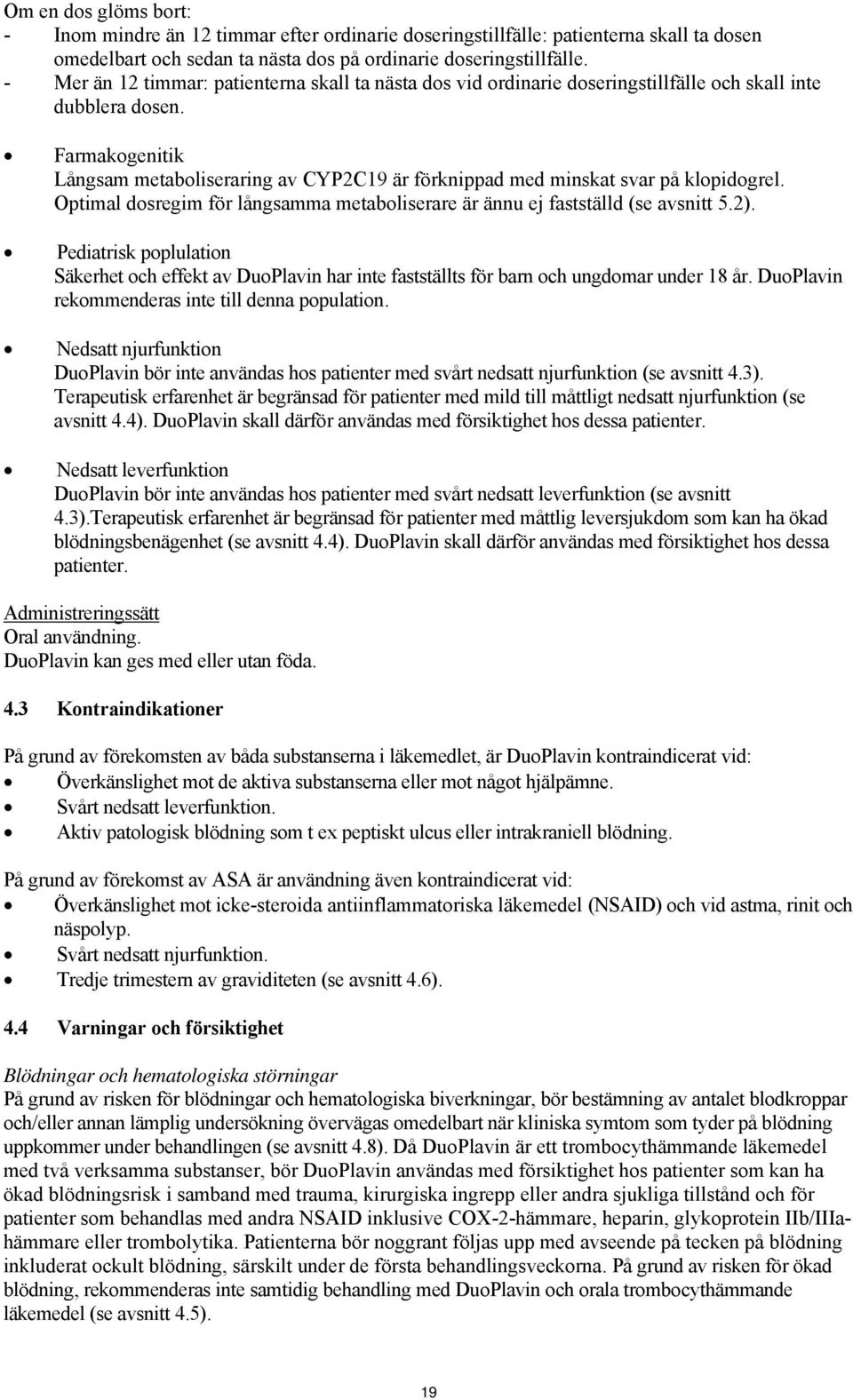 Farmakogenitik Långsam metaboliseraring av CYP2C19 är förknippad med minskat svar på klopidogrel. Optimal dosregim för långsamma metaboliserare är ännu ej fastställd (se avsnitt 5.2).