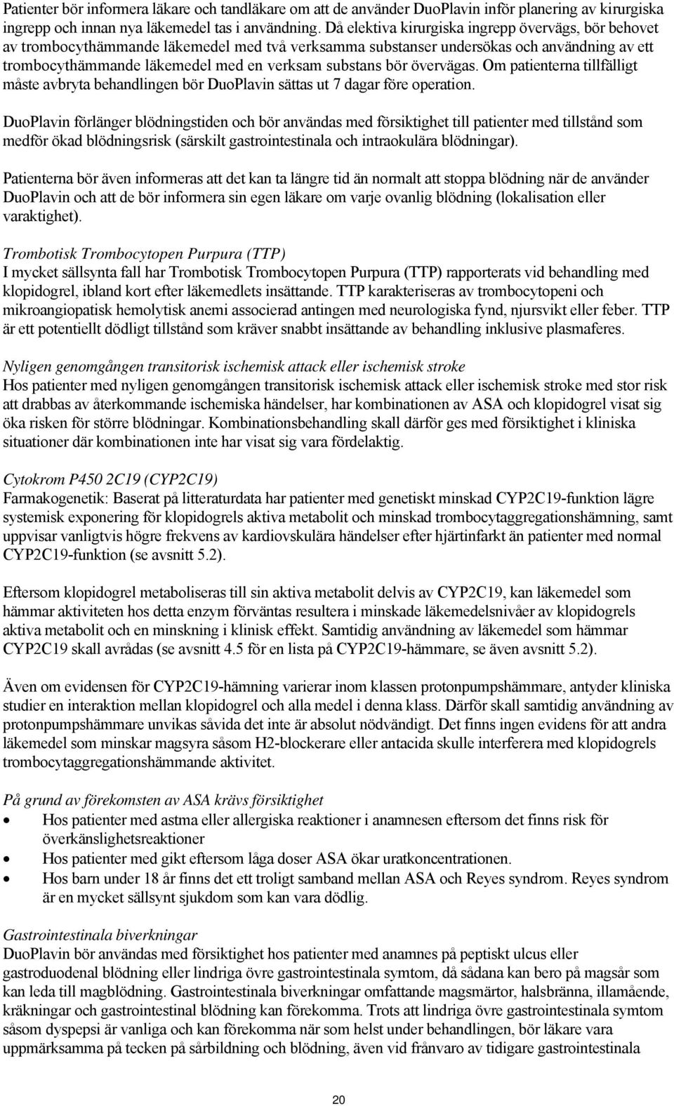 bör övervägas. Om patienterna tillfälligt måste avbryta behandlingen bör DuoPlavin sättas ut 7 dagar före operation.