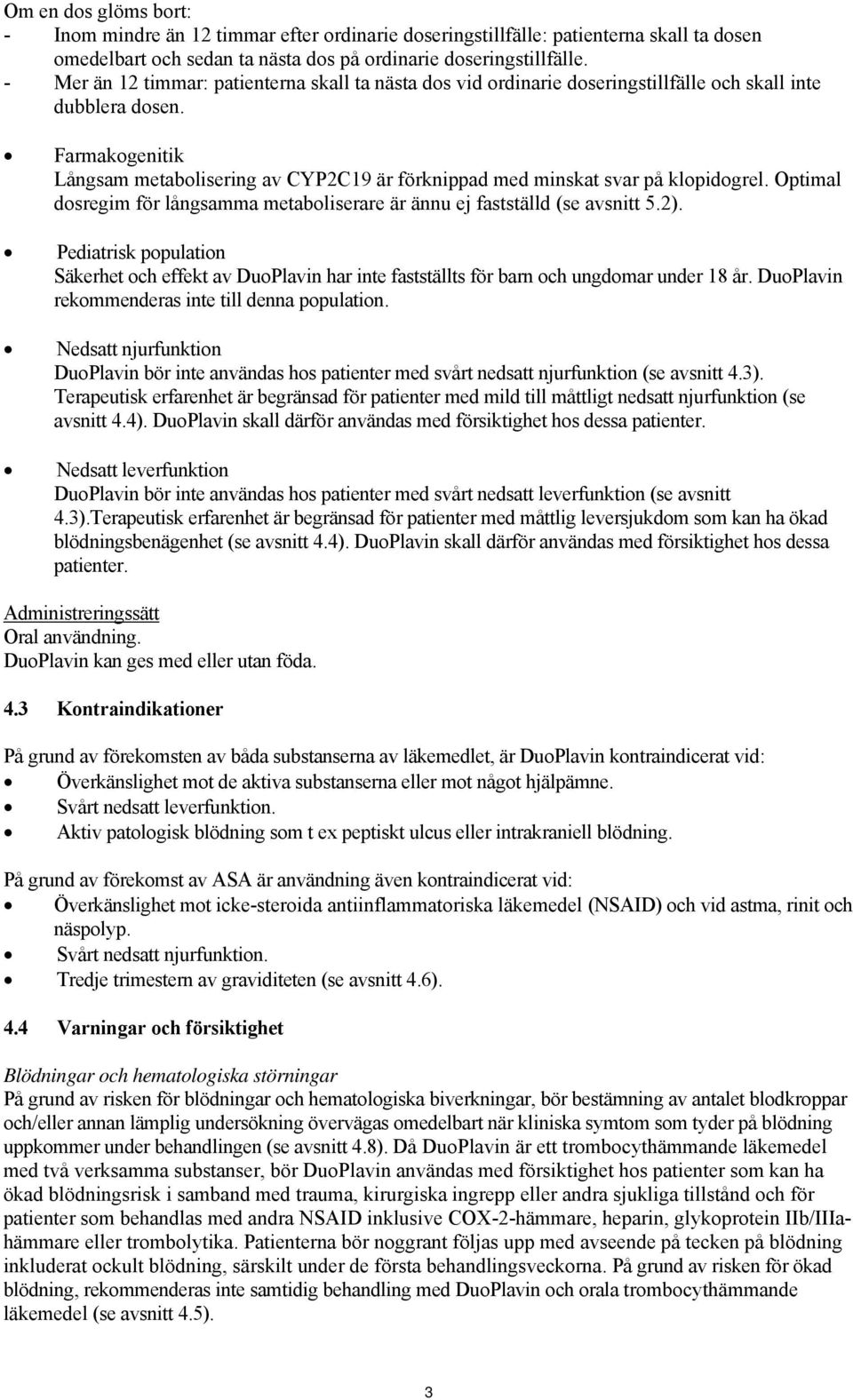 Farmakogenitik Långsam metabolisering av CYP2C19 är förknippad med minskat svar på klopidogrel. Optimal dosregim för långsamma metaboliserare är ännu ej fastställd (se avsnitt 5.2).