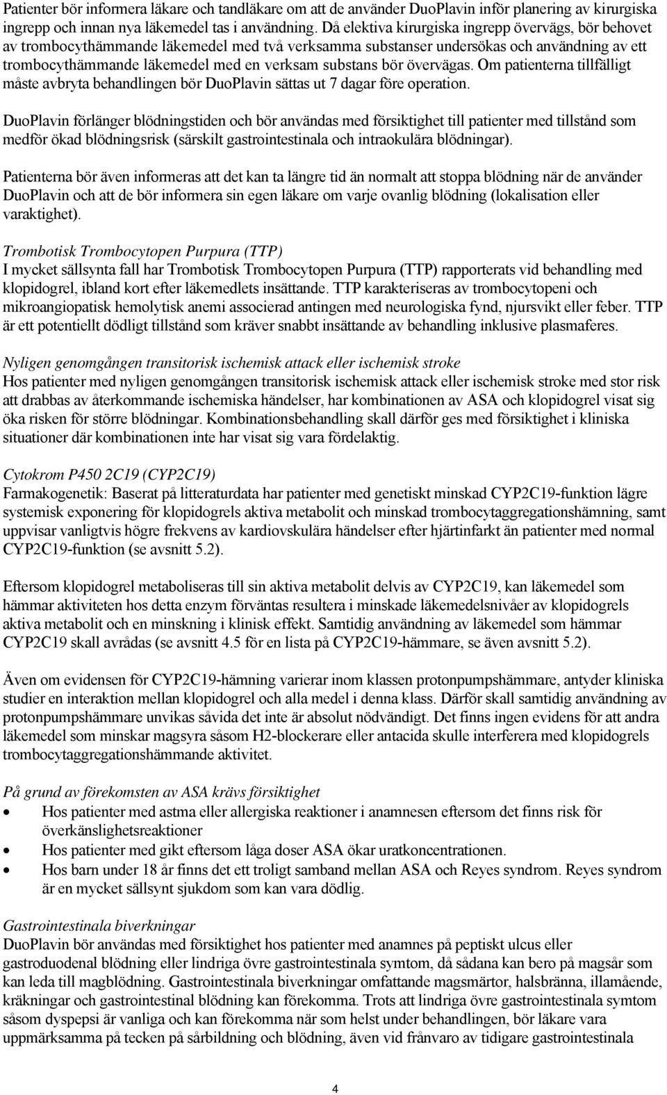 bör övervägas. Om patienterna tillfälligt måste avbryta behandlingen bör DuoPlavin sättas ut 7 dagar före operation.