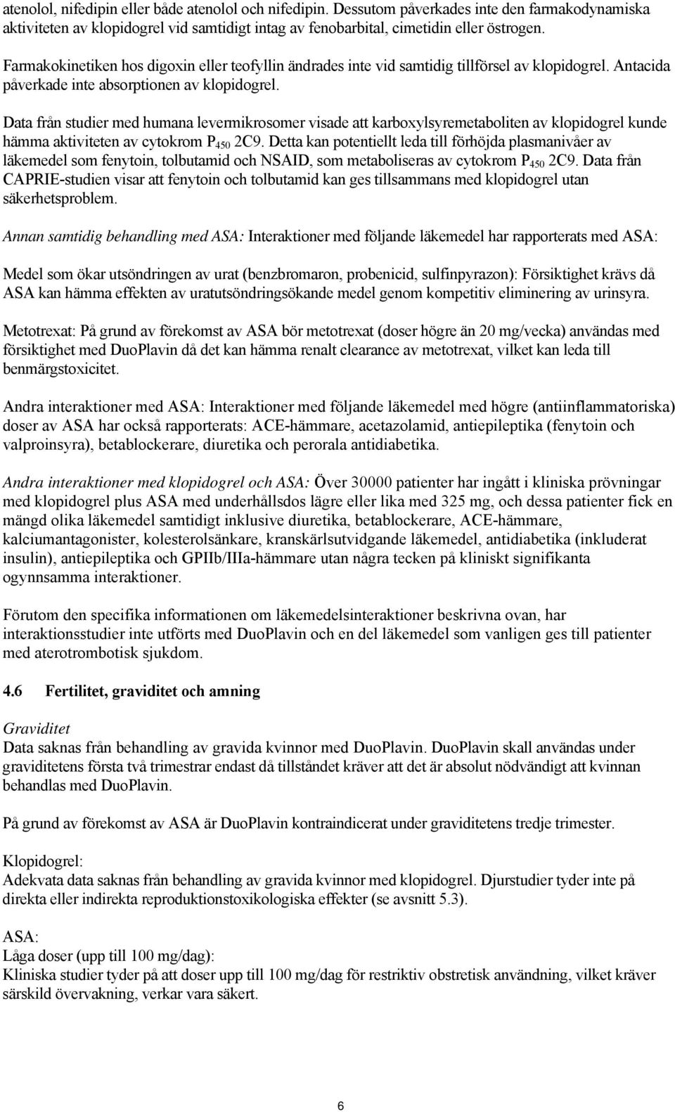 Data från studier med humana levermikrosomer visade att karboxylsyremetaboliten av klopidogrel kunde hämma aktiviteten av cytokrom P 450 2C9.