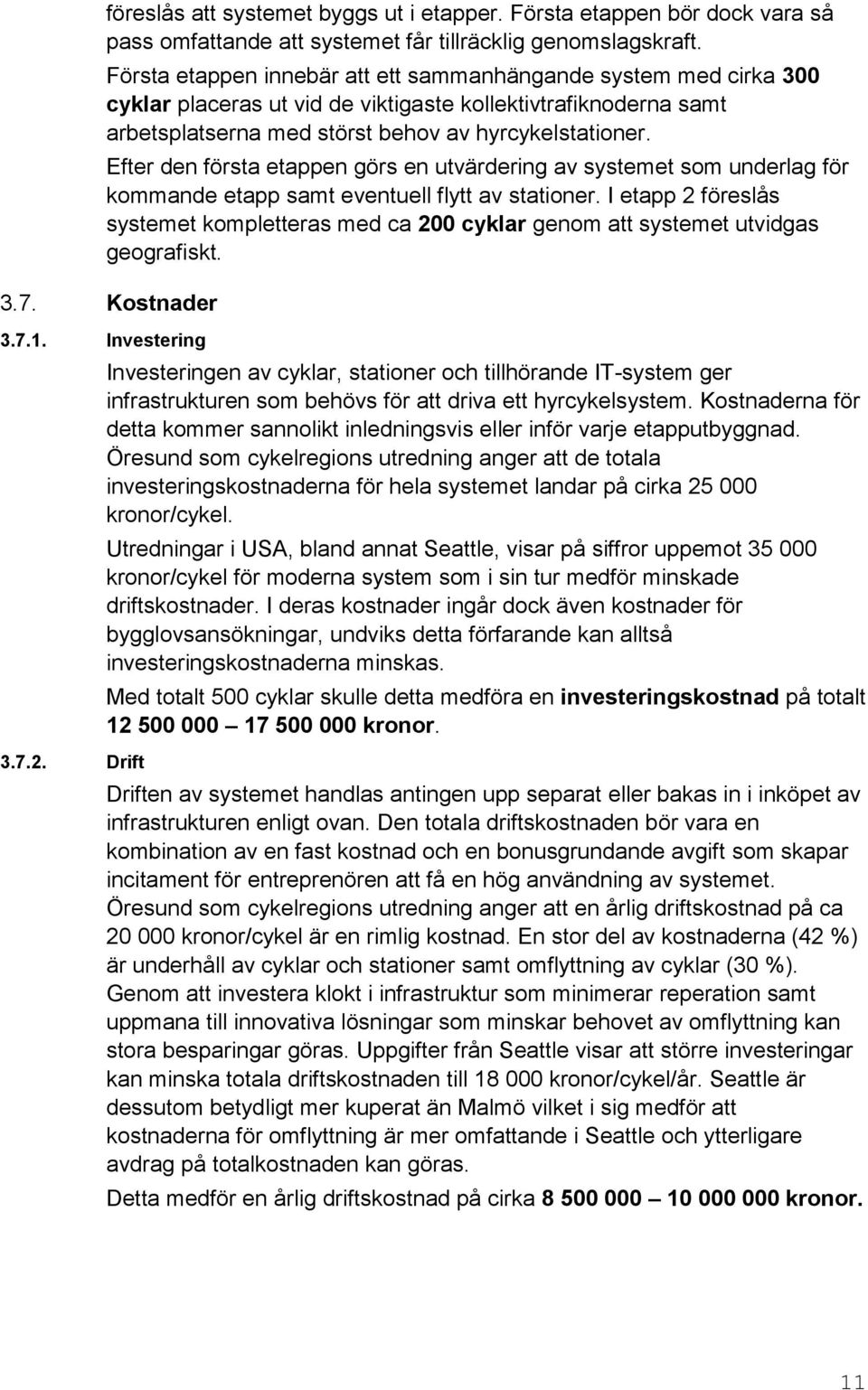 Efter den första etappen görs en utvärdering av systemet som underlag för kommande etapp samt eventuell flytt av stationer.