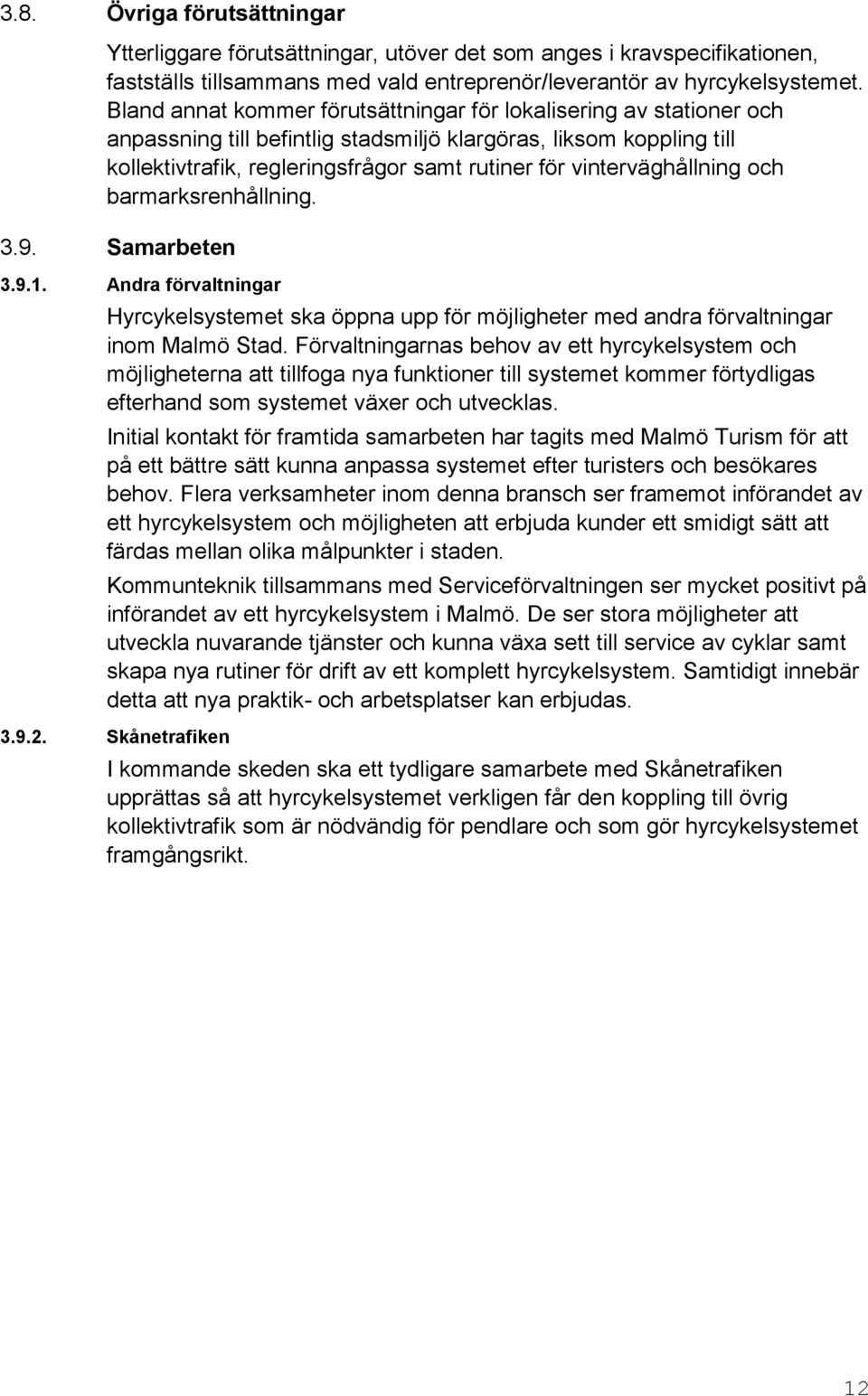 vinterväghållning och barmarksrenhållning. Samarbeten 3.9.1. Andra förvaltningar Hyrcykelsystemet ska öppna upp för möjligheter med andra förvaltningar inom Malmö Stad.