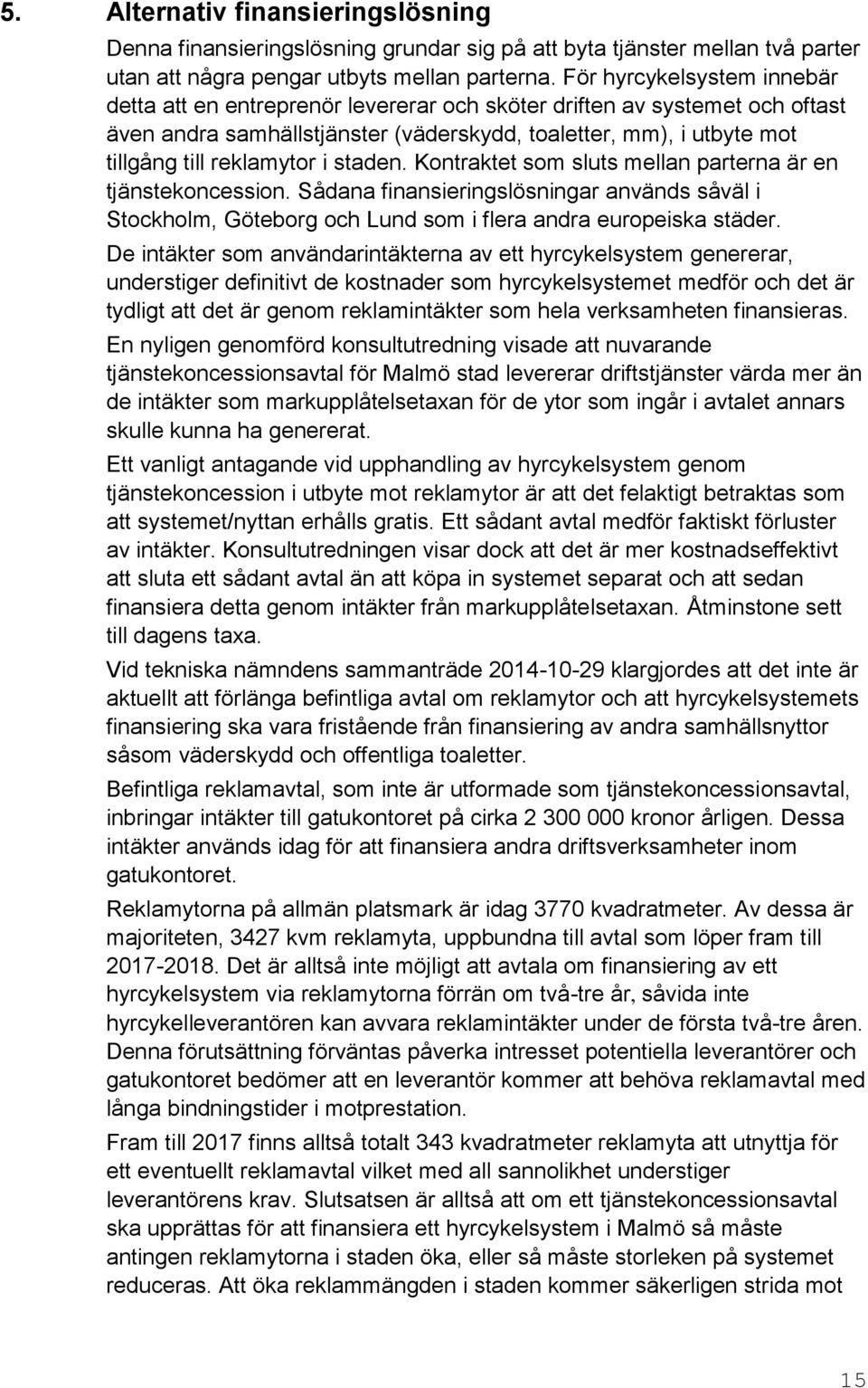 i staden. Kontraktet som sluts mellan parterna är en tjänstekoncession. Sådana finansieringslösningar används såväl i Stockholm, Göteborg och Lund som i flera andra europeiska städer.