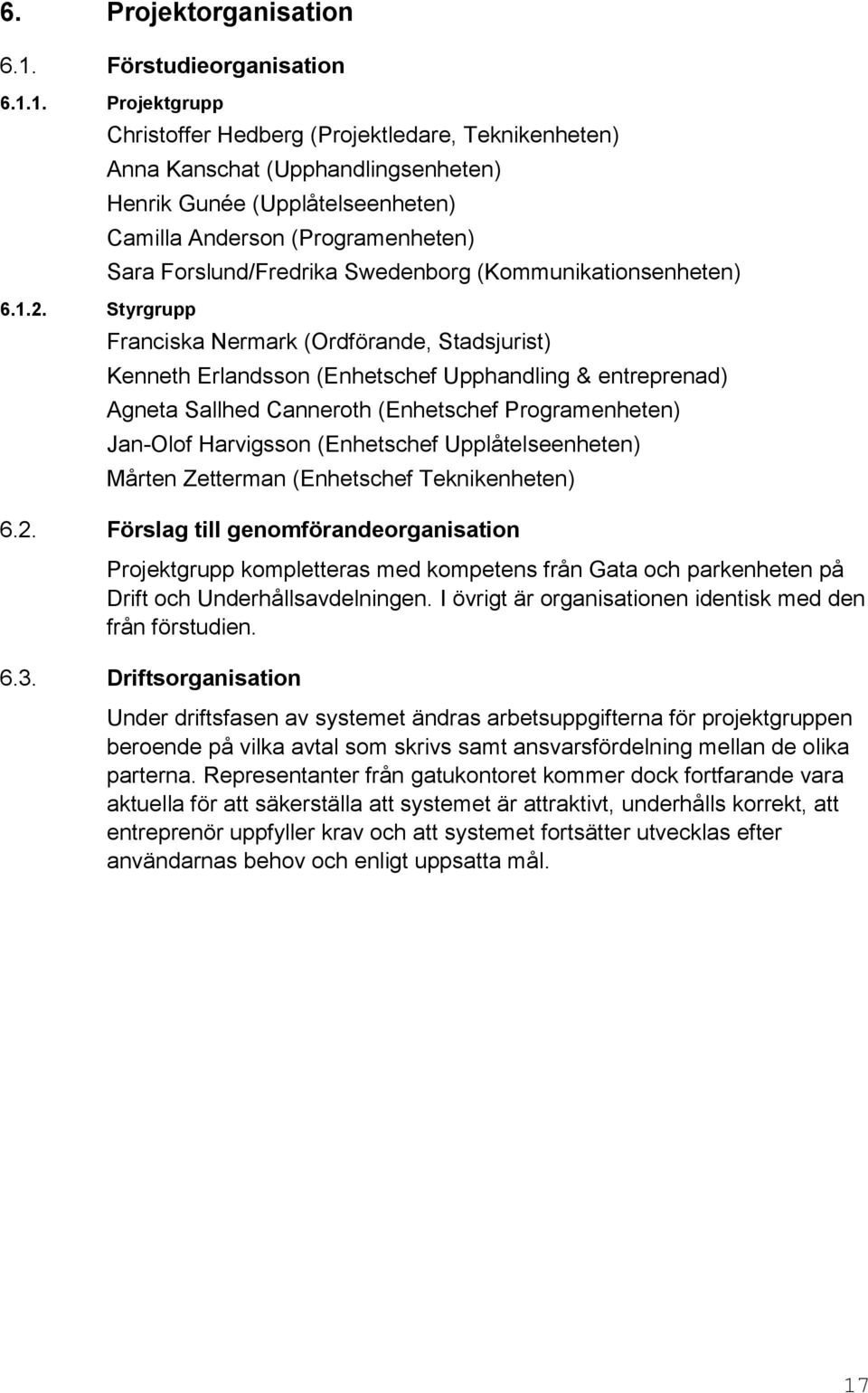 (Kommunikationsenheten) Franciska Nermark (Ordförande, Stadsjurist) Kenneth Erlandsson (Enhetschef Upphandling & entreprenad) Agneta Sallhed Canneroth (Enhetschef Programenheten) Jan-Olof Harvigsson