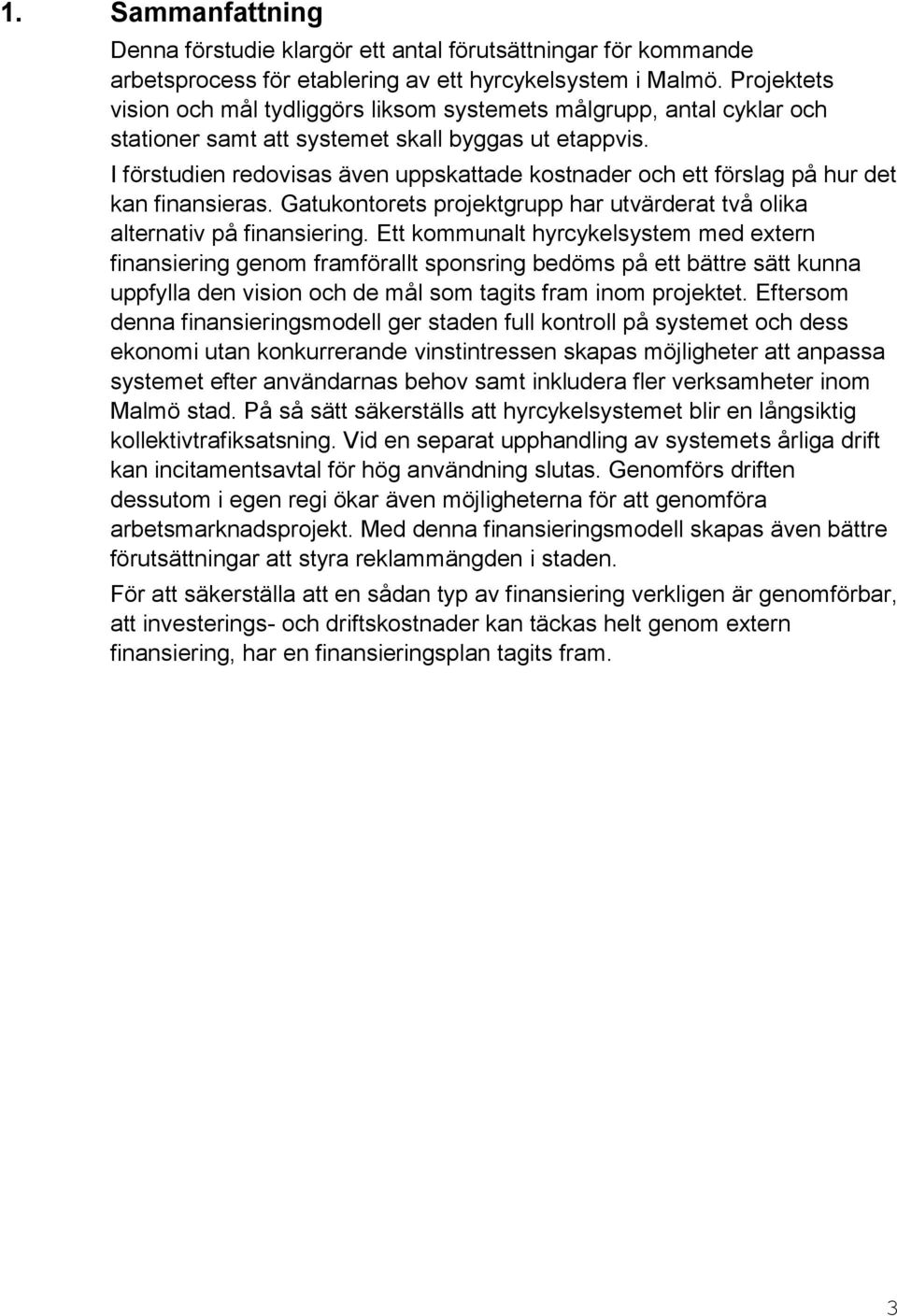 I förstudien redovisas även uppskattade kostnader och ett förslag på hur det kan finansieras. Gatukontorets projektgrupp har utvärderat två olika alternativ på finansiering.